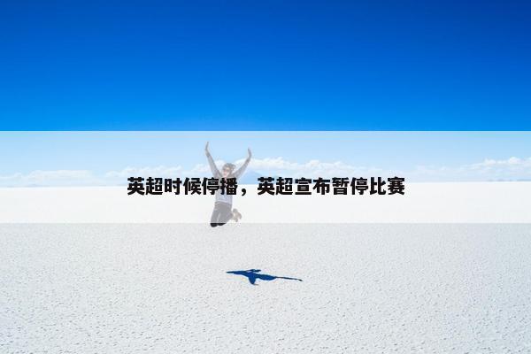 英超时候停播，英超宣布暂停比赛