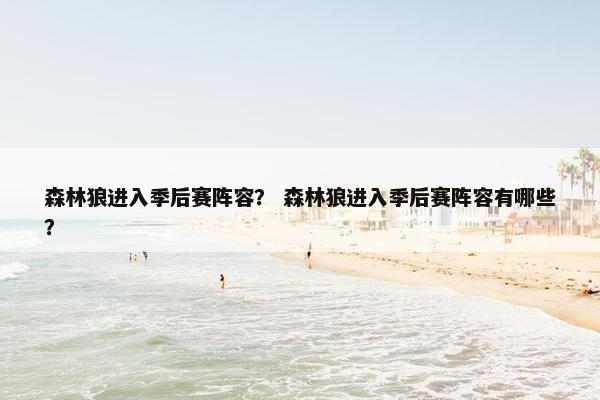 森林狼进入季后赛阵容？ 森林狼进入季后赛阵容有哪些？