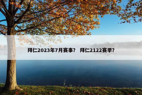 拜仁2023年7月赛事？ 拜仁2122赛季？