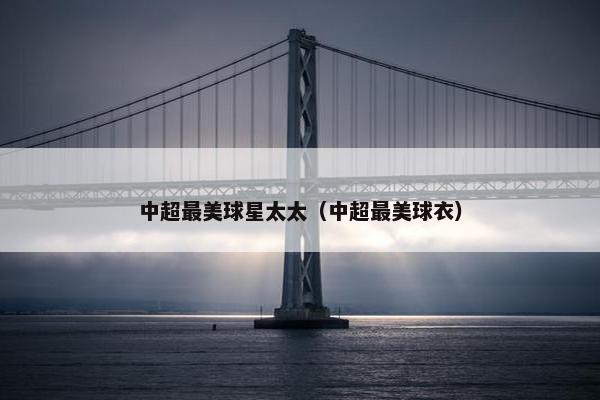 中超最美球星太太（中超最美球衣）