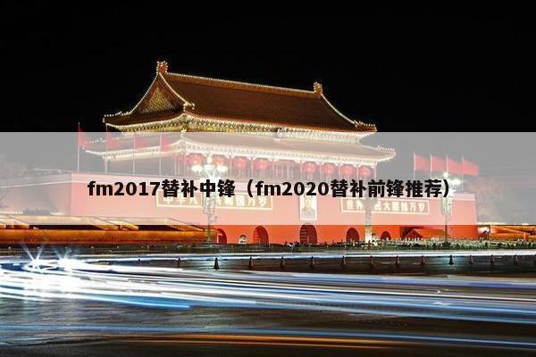 fm2017替补中锋（fm2020替补前锋推荐）