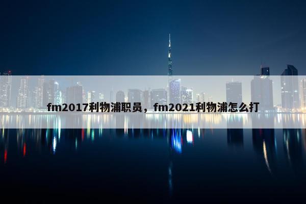 fm2017利物浦职员，fm2021利物浦怎么打