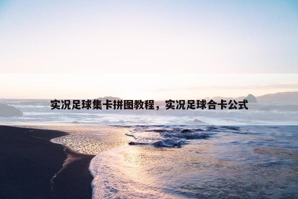实况足球集卡拼图教程，实况足球合卡公式