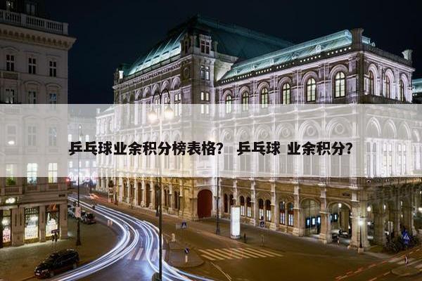 乒乓球业余积分榜表格？ 乒乓球 业余积分？