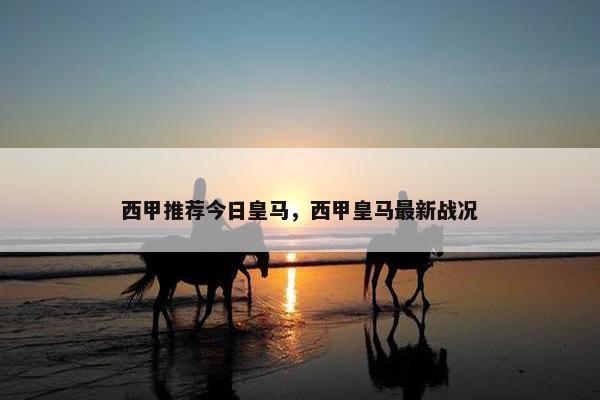 西甲推荐今日皇马，西甲皇马最新战况