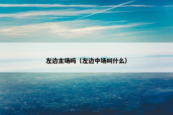 左边主场吗（左边中场叫什么）
