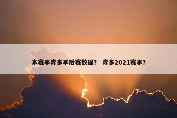 本赛季隆多季后赛数据？ 隆多2021赛季？