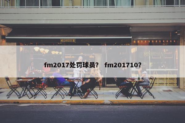 fm2017处罚球员？ fm201710？