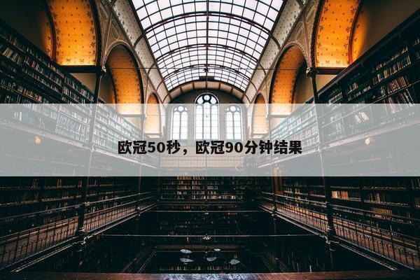 欧冠50秒，欧冠90分钟结果
