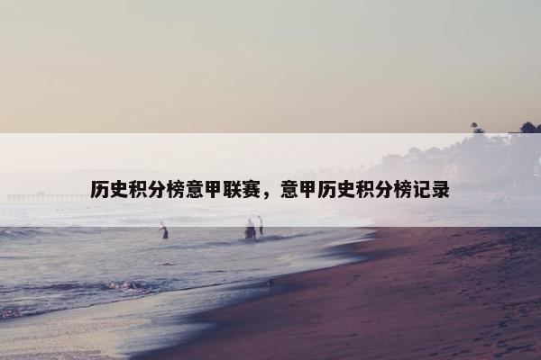 历史积分榜意甲联赛，意甲历史积分榜记录