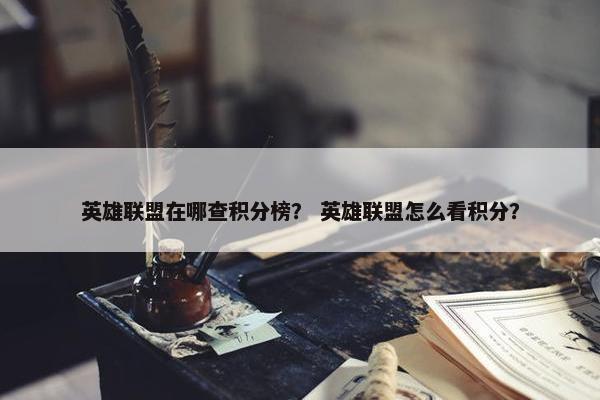 英雄联盟在哪查积分榜？ 英雄联盟怎么看积分？