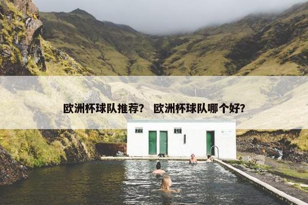 欧洲杯球队推荐？ 欧洲杯球队哪个好？