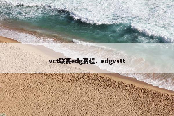 vct联赛edg赛程，edgvstt