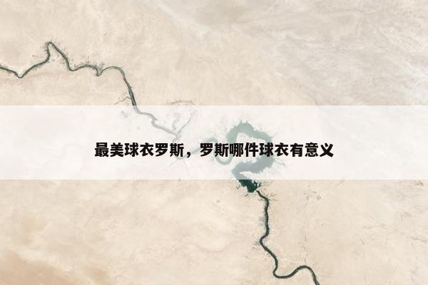 最美球衣罗斯，罗斯哪件球衣有意义