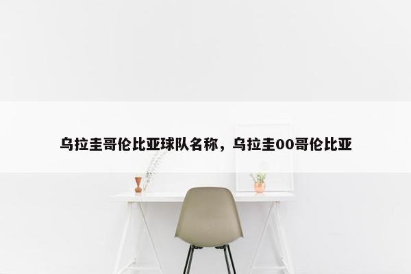 乌拉圭哥伦比亚球队名称，乌拉圭00哥伦比亚