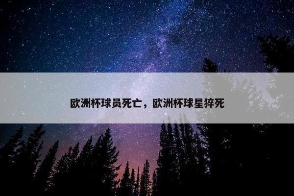 欧洲杯球员死亡，欧洲杯球星猝死