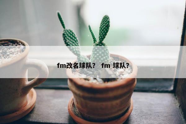 fm改名球队？ fm 球队？