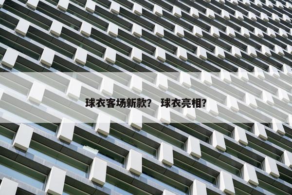球衣客场新款？ 球衣亮相？