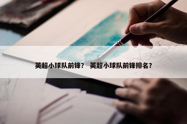 英超小球队前锋？ 英超小球队前锋排名？