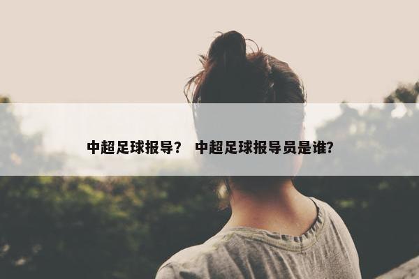 中超足球报导？ 中超足球报导员是谁？