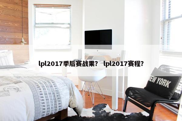 lpl2017季后赛战果？ lpl2017赛程？