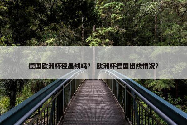 德国欧洲杯稳出线吗？ 欧洲杯德国出线情况？
