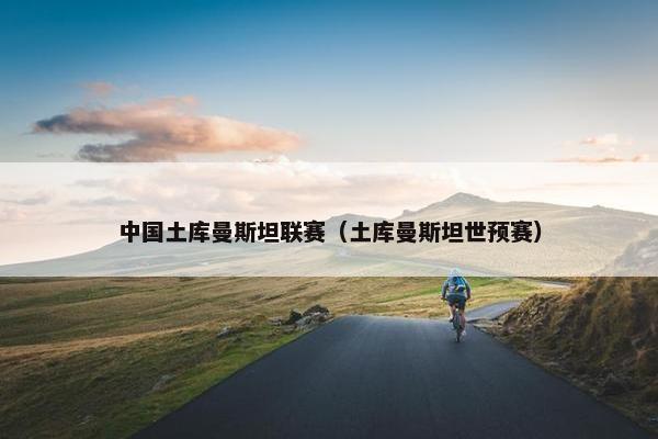 中国土库曼斯坦联赛（土库曼斯坦世预赛）