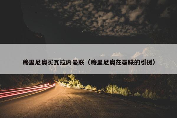穆里尼奥买瓦拉内曼联（穆里尼奥在曼联的引援）