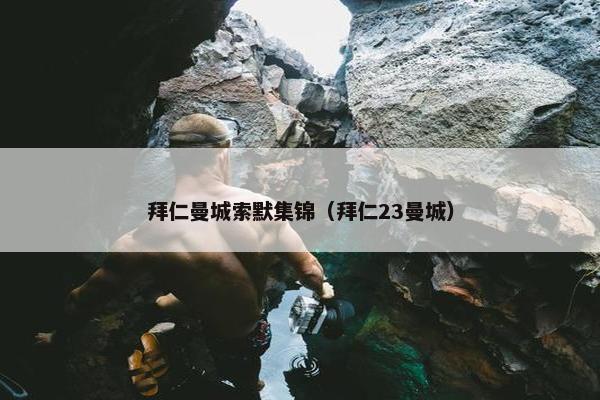 拜仁曼城索默集锦（拜仁23曼城）