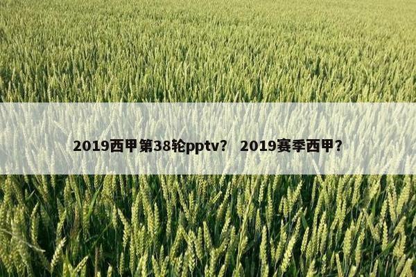 2019西甲第38轮pptv？ 2019赛季西甲？