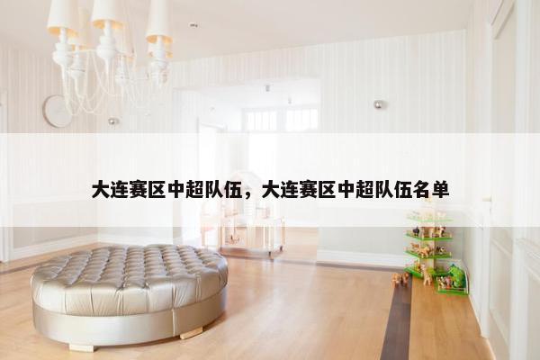 大连赛区中超队伍，大连赛区中超队伍名单
