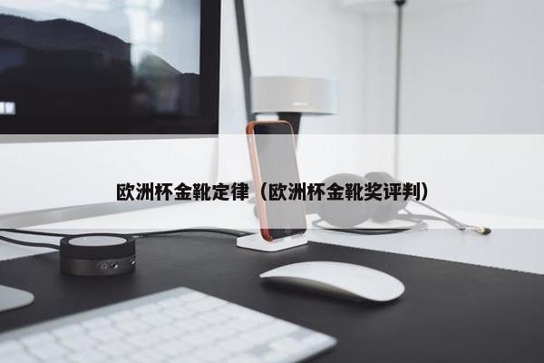 欧洲杯金靴定律（欧洲杯金靴奖评判）