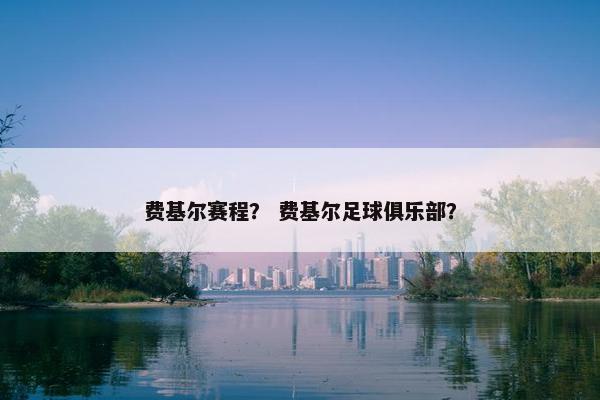 费基尔赛程？ 费基尔足球俱乐部？
