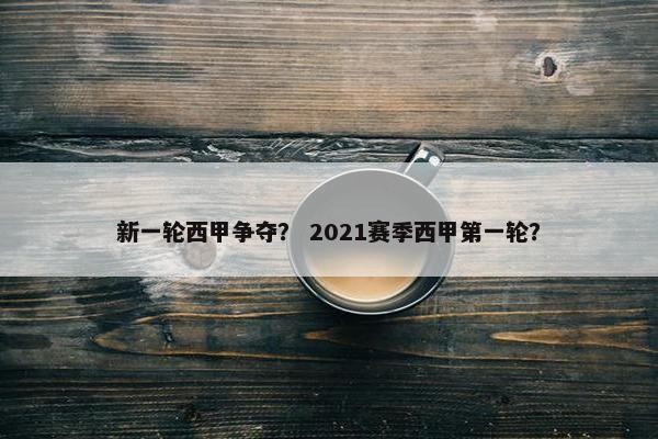 新一轮西甲争夺？ 2021赛季西甲第一轮？