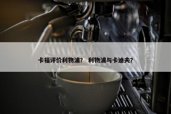卡福评价利物浦？ 利物浦与卡迪夫？