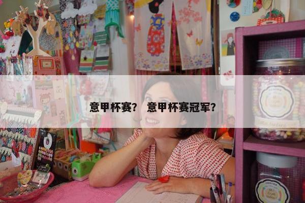 意甲杯赛？ 意甲杯赛冠军？
