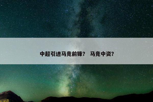 中超引进马竞前锋？ 马竞中资？