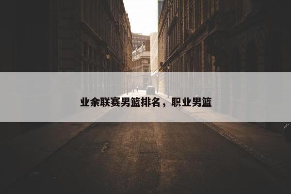 业余联赛男篮排名，职业男篮