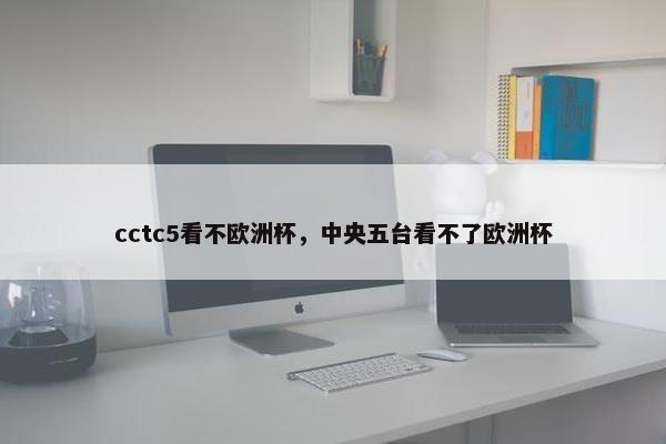 cctc5看不欧洲杯，中央五台看不了欧洲杯