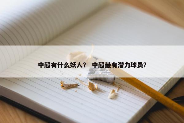 中超有什么妖人？ 中超最有潜力球员？