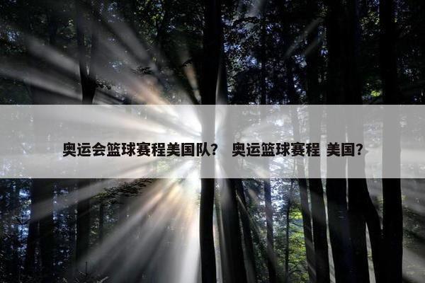 奥运会篮球赛程美国队？ 奥运篮球赛程 美国？