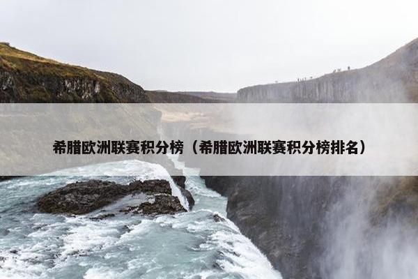 希腊欧洲联赛积分榜（希腊欧洲联赛积分榜排名）