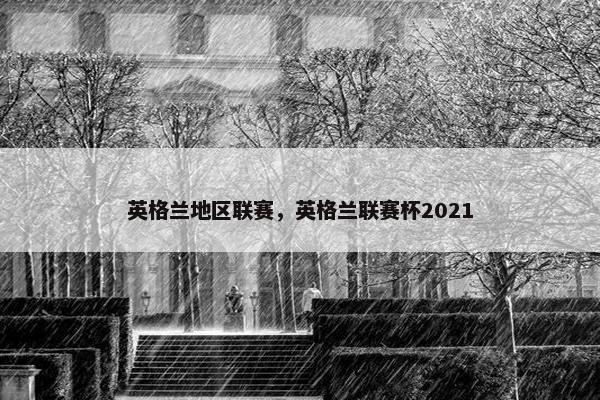 英格兰地区联赛，英格兰联赛杯2021