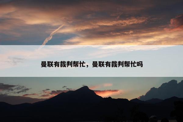 曼联有裁判帮忙，曼联有裁判帮忙吗