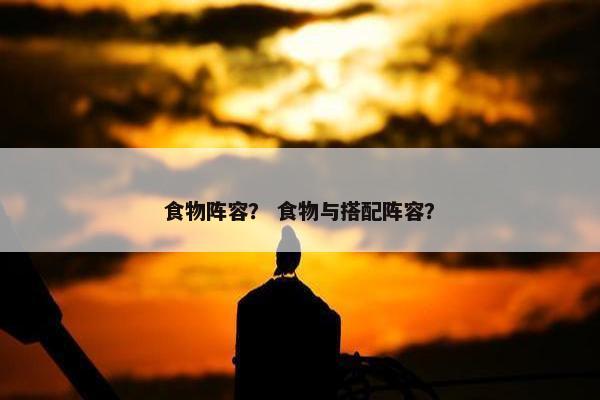 食物阵容？ 食物与搭配阵容？