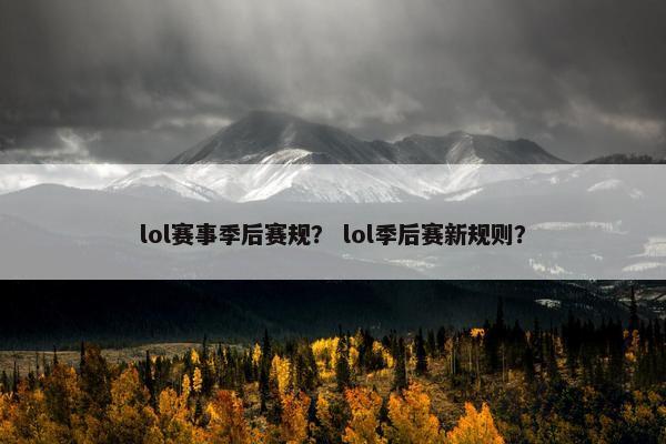 lol赛事季后赛规？ lol季后赛新规则？