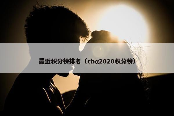 最近积分榜排名（cbα2020积分榜）