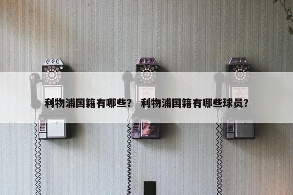 利物浦国籍有哪些？ 利物浦国籍有哪些球员？
