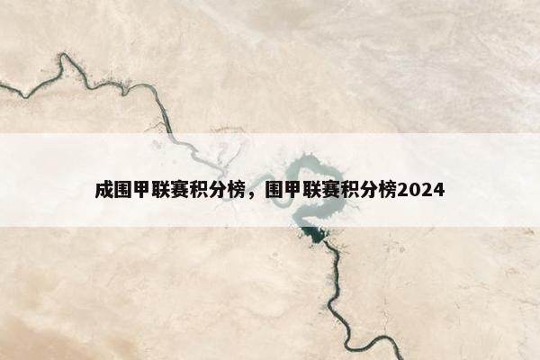 成围甲联赛积分榜，围甲联赛积分榜2024