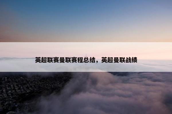 英超联赛曼联赛程总结，英超曼联战绩